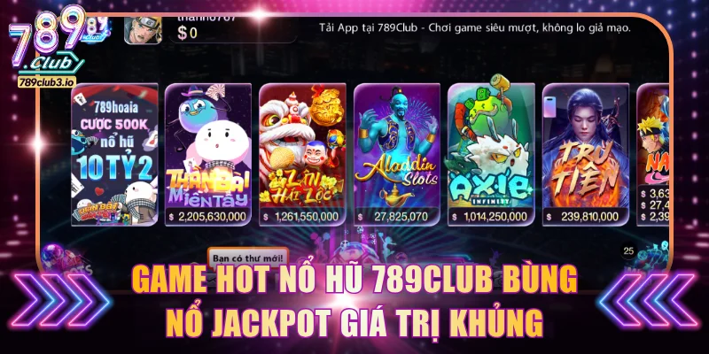 Game hot nổ hũ 789Club bùng nổ Jackpot giá trị khủng