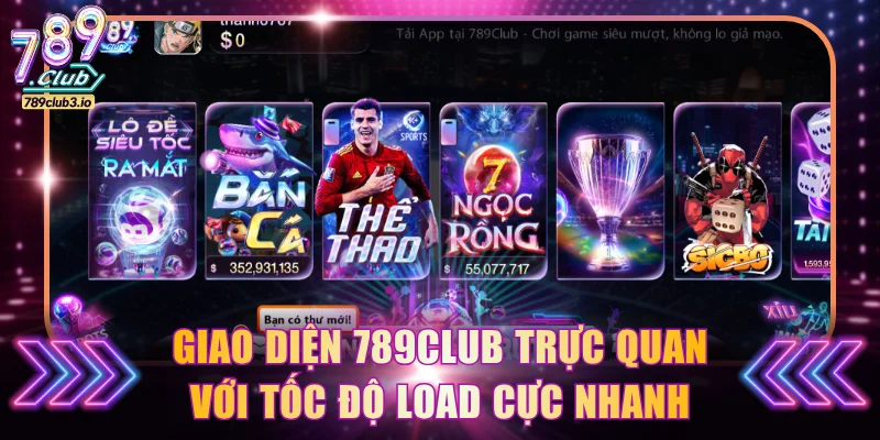 Giao diện 789Club trực quan với tốc độ load cực nhanh