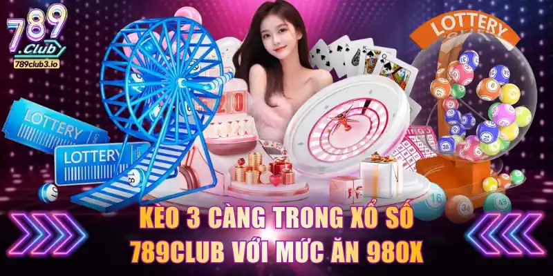 Kèo 3 càng trong xổ số 789Club với mức ăn 980X