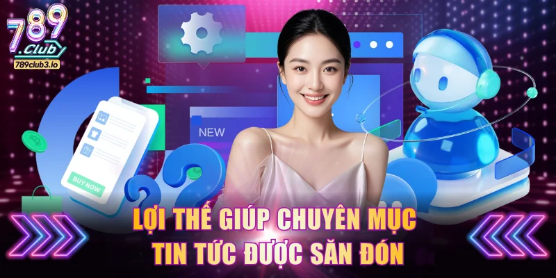 Lợi thế giúp chuyên mục Tin tức được săn đón
