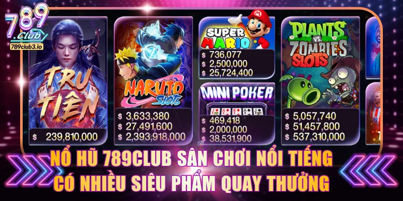 Nổ Hũ 789Club sân chơi nổi tiếng có nhiều siêu phẩm quay thưởng