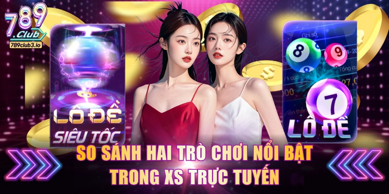 So sánh hai trò chơi nổi bật trong XS trực tuyến
