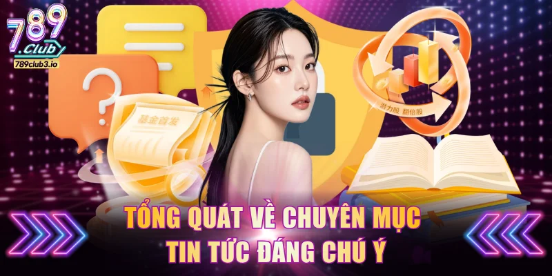 Tổng quát về chuyên mục Tin tức đáng chú ý