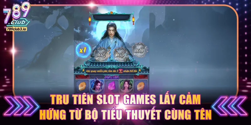 Tru Tiên slot games lấy cảm hứng từ bộ tiểu thuyết cùng tên