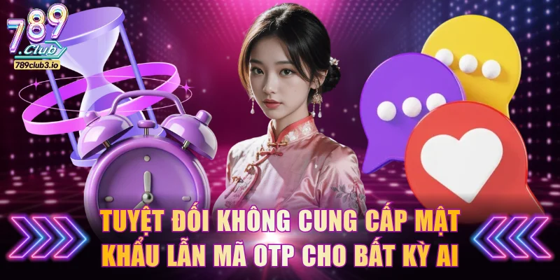 Tuyệt đối không cung cấp mật khẩu lẫn mã OTP cho bất kỳ ai