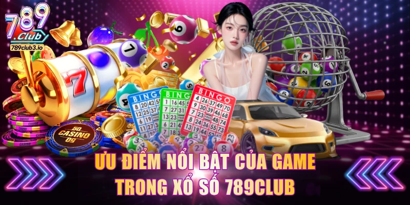 Ưu điểm nổi bật của game trong xổ số 789Club