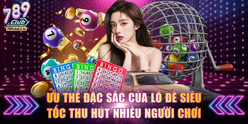 Ưu thế đặc sắc của lô đề siêu tốc thu hút nhiều người chơi