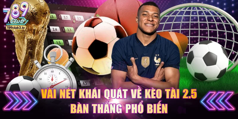 Vài nét khái quát về kèo Tài 2.5 bàn thắng phổ biến