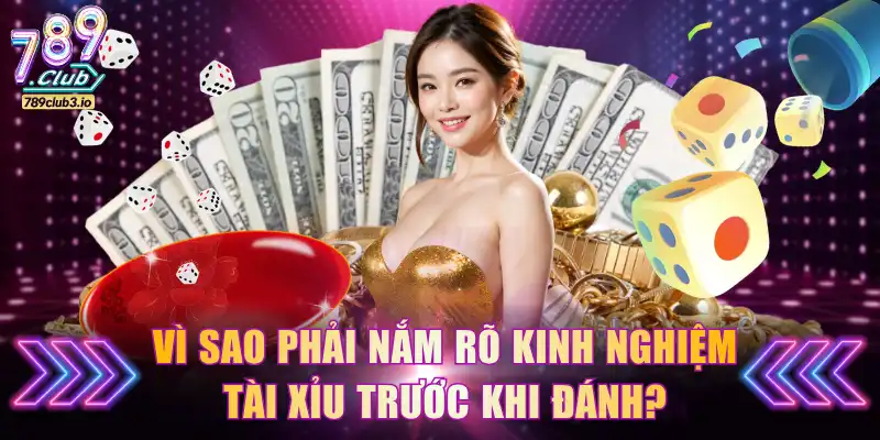 Vì sao phải nắm vững kinh nghiệm Tài Xỉu trước khi đánh?