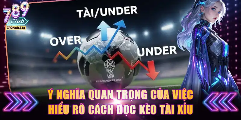 Ý nghĩa quan trọng của việc hiểu rõ cách đọc kèo Tài Xỉu