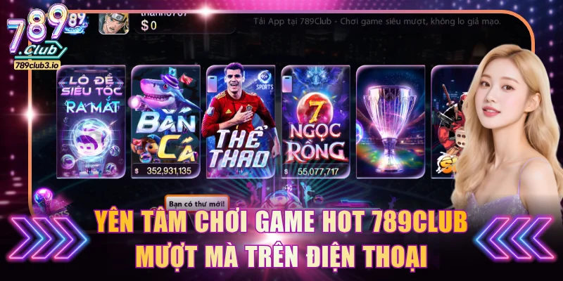 Yên tâm chơi game hot 789Club mượt mà trên điện thoại